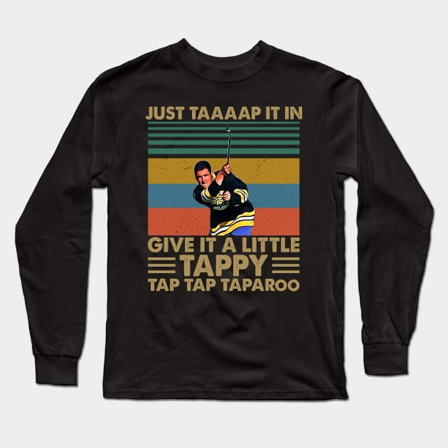 Just Taaaap It In Give It A Little Tappy Tap Tap Taparoo Long Sleeve T-Shirt by ErikBowmanDesigns